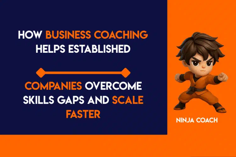 How Business Coaching Helps Established Companies Overcome Skills Gaps and Scale Faster