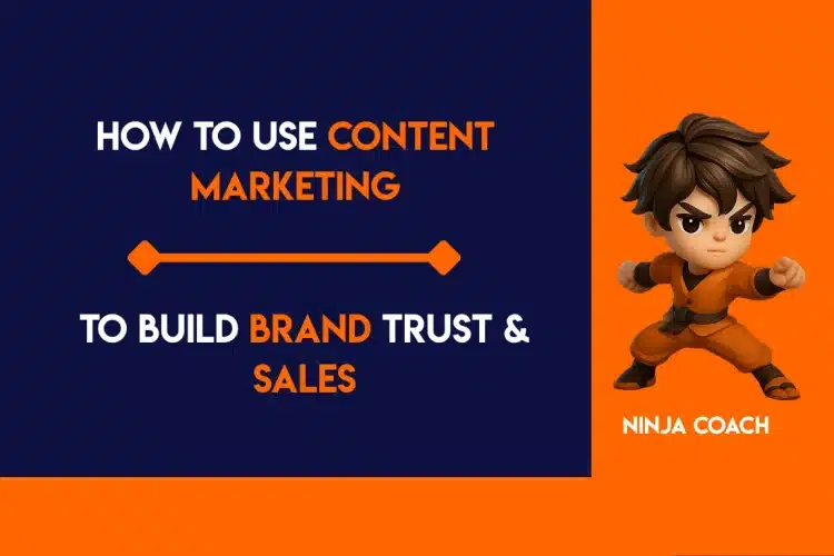 How to Use Content Marketing to Build Brand Trust & Sales