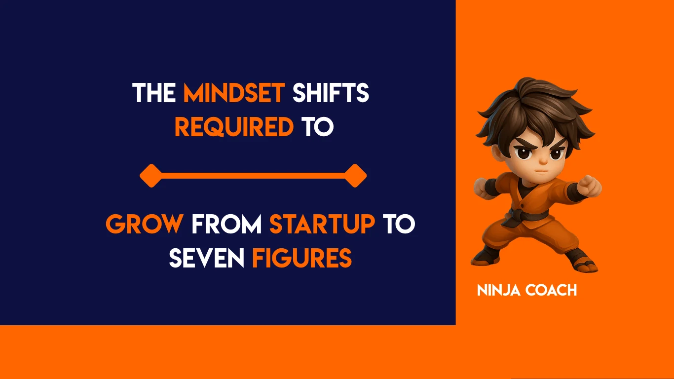 The Mindset Shifts Required to Grow from Startup to Seven Figures