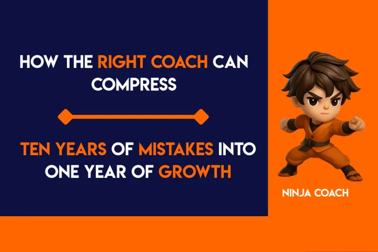 How the Right Coach Can Compress Ten Years of Mistakes into One Year of Growth