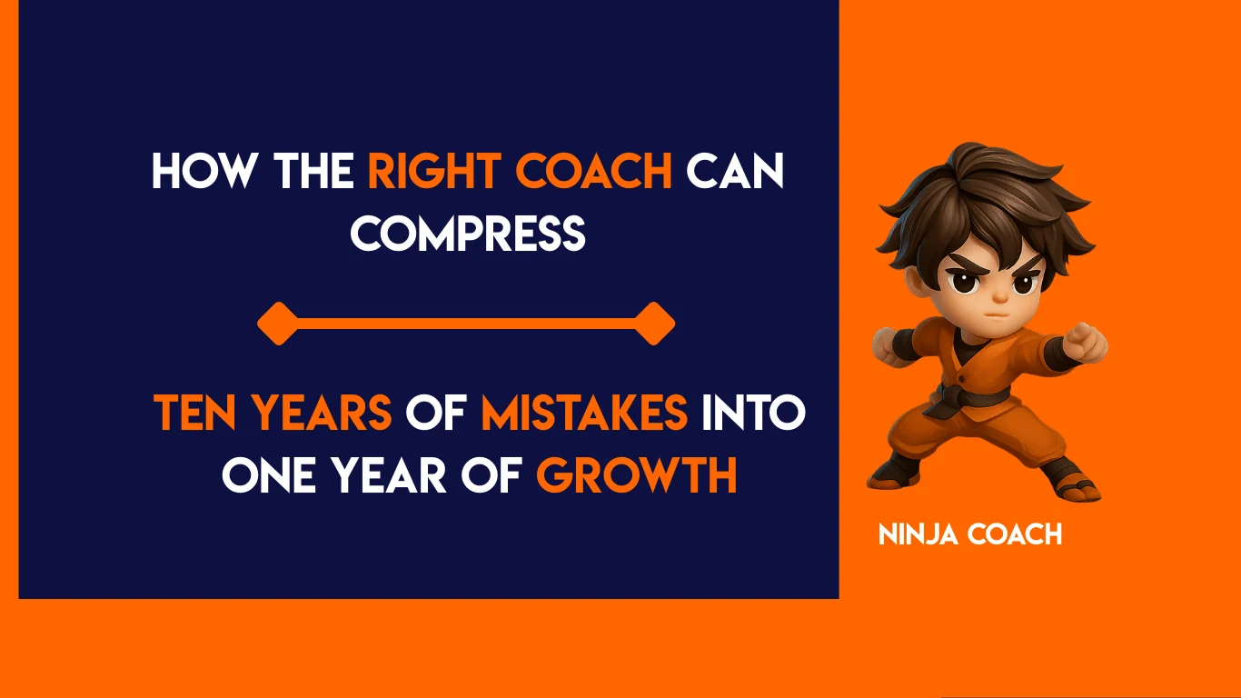 How the Right Coach Can Compress Ten Years of Mistakes into One Year of Growth