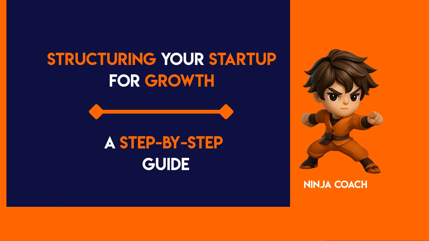 Structuring Your Startup for Growth: A Step-by-Step Guide