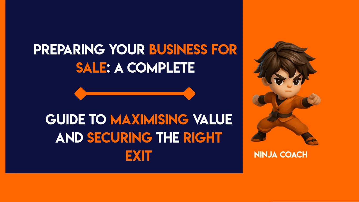 Preparing Your Business for Sale: A Complete Guide to Maximising Value and Securing the Right Exit