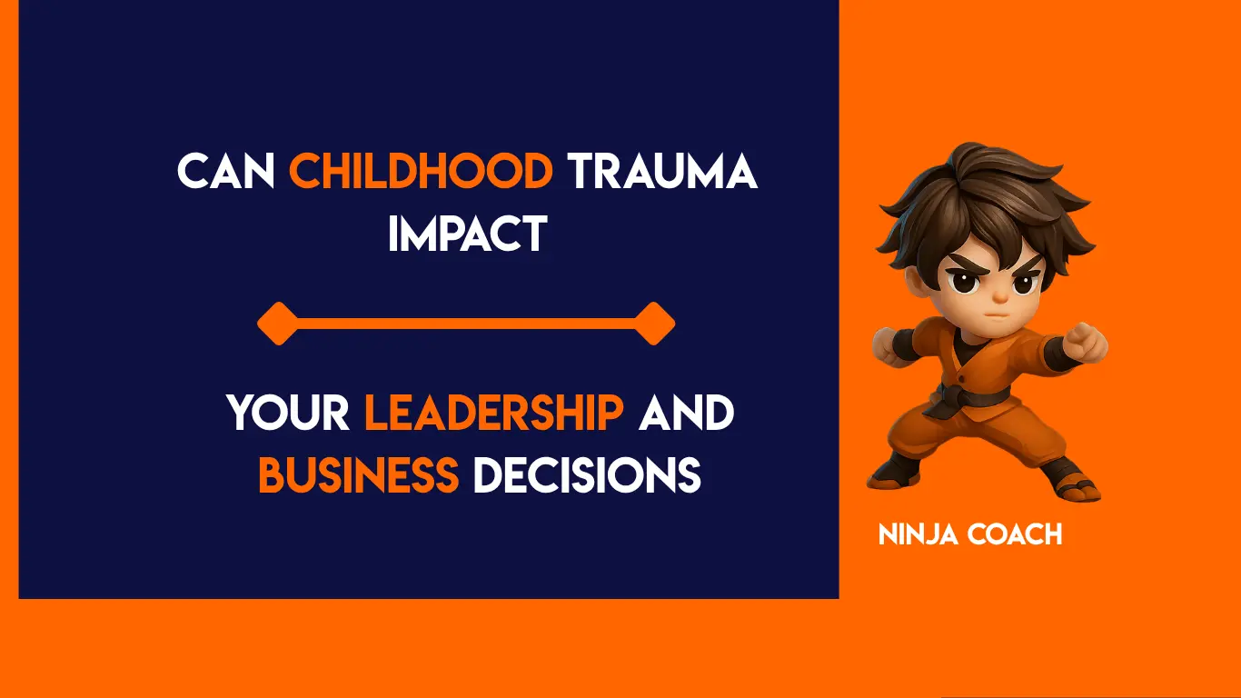Can Childhood Trauma Impact Your Leadership and Business Decisions