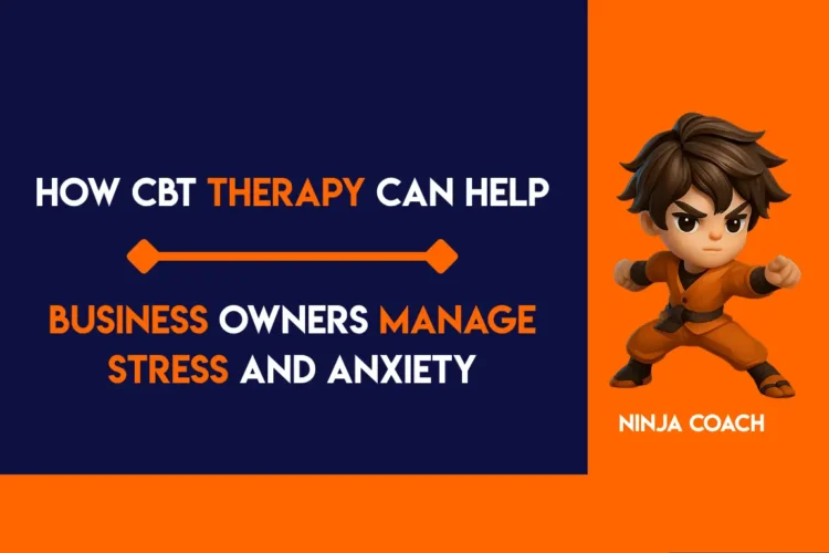 How CBT Therapy Can Help Business Owners Manage Stress and Anxiety