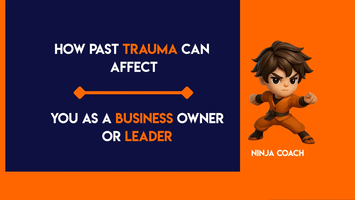 How Past Trauma Can Affect You as a Business Owner or Leader