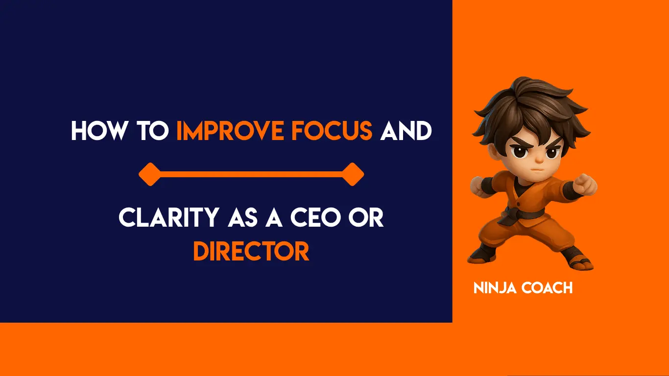 How to Improve Focus and Clarity as a CEO or Director