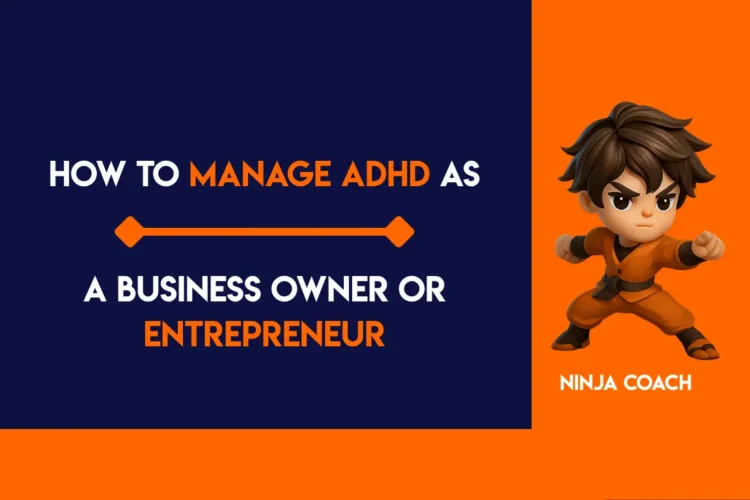 How to Manage ADHD as a Business Owner or Entrepreneur