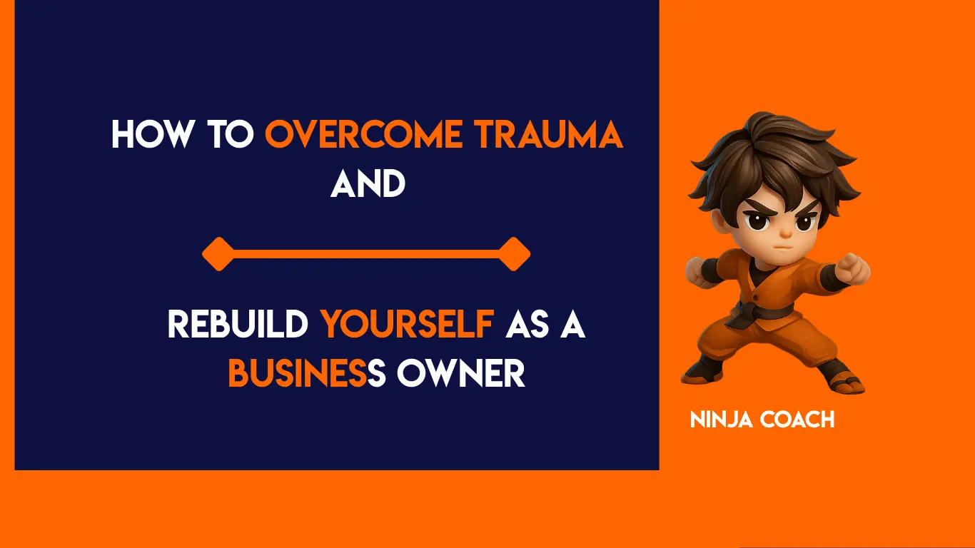 How to Overcome Trauma and Rebuild Yourself as a Business Owner