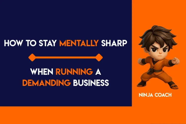 How to Stay Mentally Sharp When Running a Demanding Business