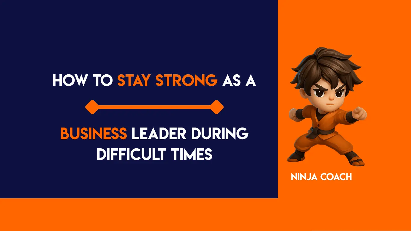 How to Stay Strong as a Business Leader During Difficult Times