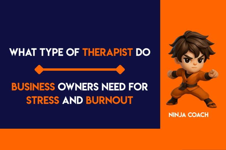 What Type of Therapist Do Business Owners Need for Stress and Burnout