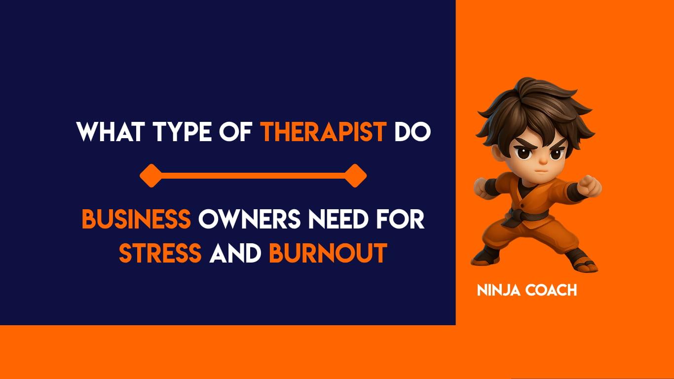 What Type of Therapist Do Business Owners Need for Stress and Burnout