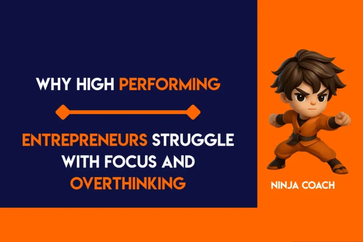 Why High Performing Entrepreneurs Struggle with Focus and Overthinking