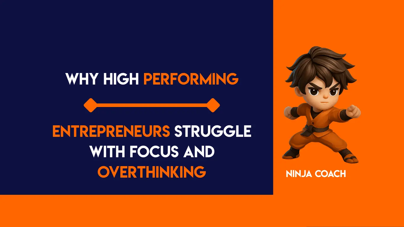 Why High Performing Entrepreneurs Struggle with Focus and Overthinking
