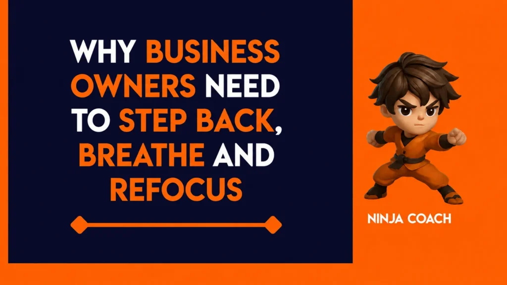 Why Business Owners Need to Step Back, Breathe and Refocus